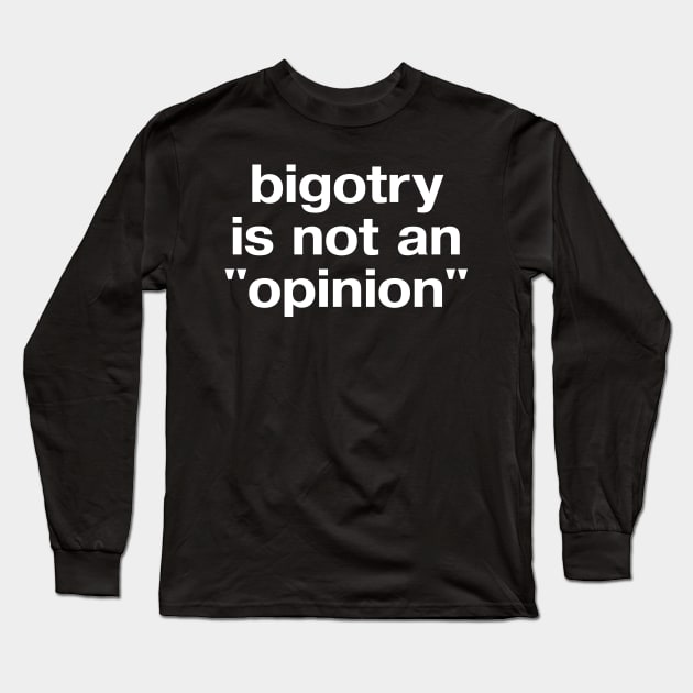 "bigotry is not an 'opinion'" in plain white letters - make no peace with oppression Long Sleeve T-Shirt by TheBestWords